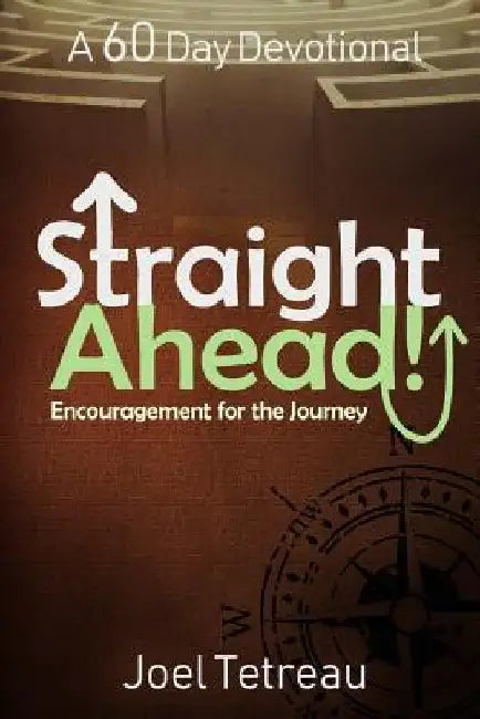 Straight Ahead!: A 60 Day Devotional by Joel Tetreau