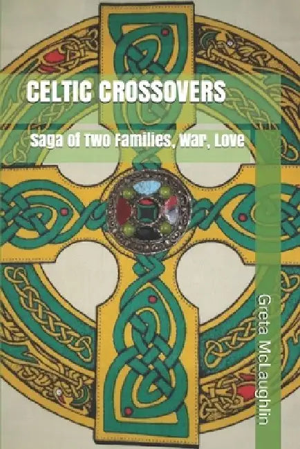 Celtic Crossovers: Saga of Two Families, War, Love by Greta McLaughlin