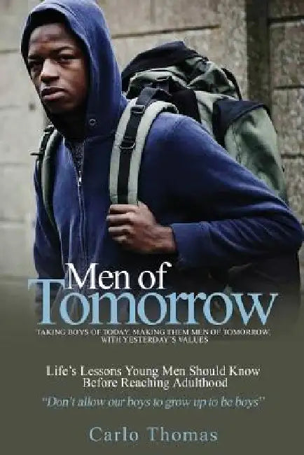 Men of Tomorrow: Taking Boys of Today, Making them Men of Tomorrow, with Yesterday's Values by Carlo Thomas