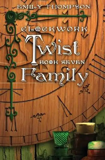 Clockwork Twist: Book Seven: Family by Emily Thompson