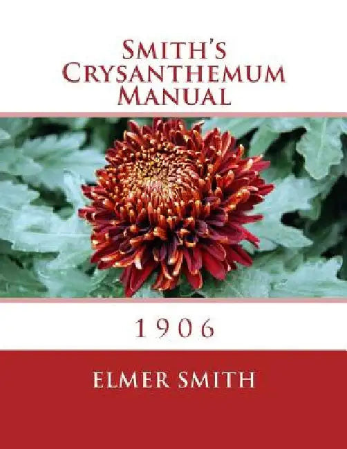 Smith's Crysanthemum Manual: 1906 by Roger Chambers