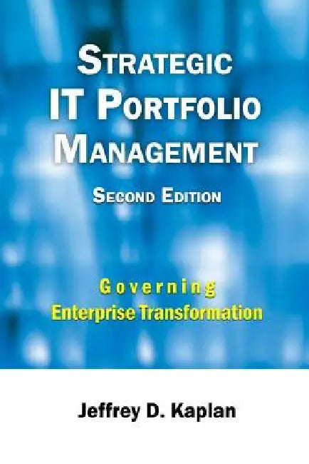 Strategic IT Portfolio Management: Managing Enterprise Transformation by Jeffrey D. Kaplan