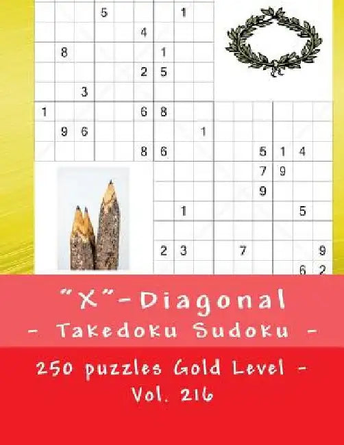 X-Diagonal - Takedoku Sudoku - 250 Puzzles Gold Level - Vol. 216: 9 X 9 Pitstop. the Book Sudoku - Game, Logic and Entertainment. Large Font. by Andrii Pitenko