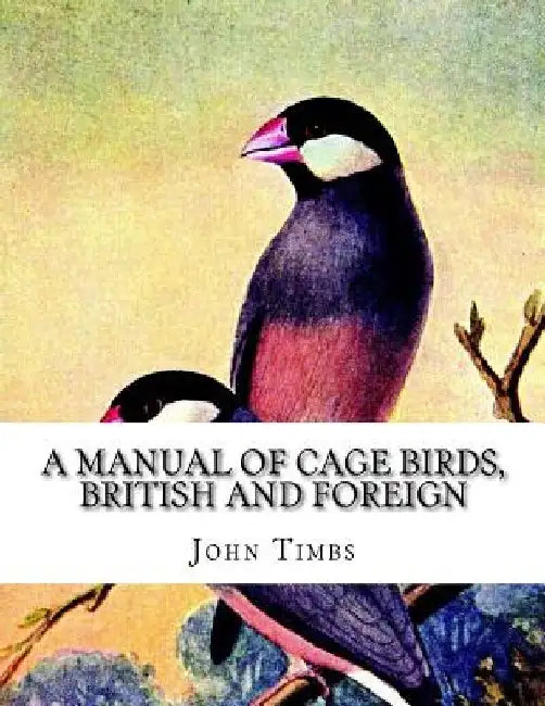 A Manual of Cage Birds, British and Foreign: With Directions For Breeding, Rearing and Keeping Them by Jackson Chambers