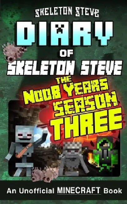 Minecraft Diary of Skeleton Steve the Noob Years - FULL Season Three (3): Unofficial Minecraft Books for Kids, Teens, & Nerds - Adventure Fan Fiction by Skeleton Steve
