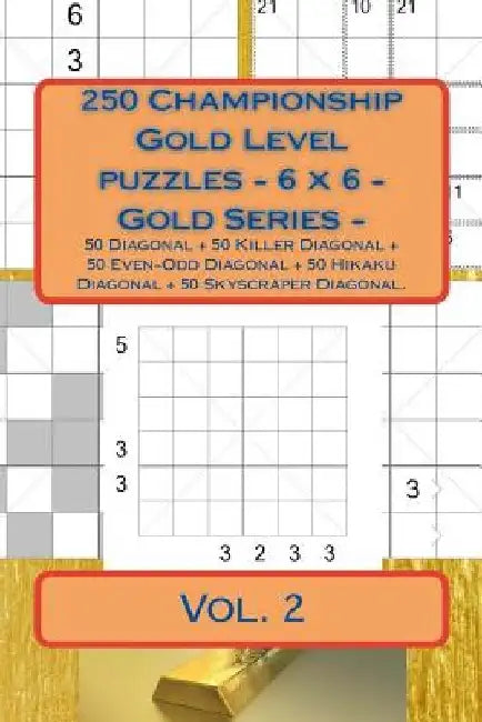 250 Championship Gold Level Puzzles - 6 X 6 - Gold Series - Vol. 2: 50 Diagonal + 50 Killer Diagonal + 50 Even-Odd Diagonal + 50 Hikaku Diagonal + 50 by Andrii Pitenko