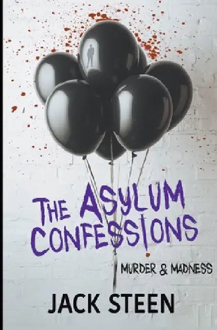 The Asylum Confessions: Murder & Madness by Jack Steen