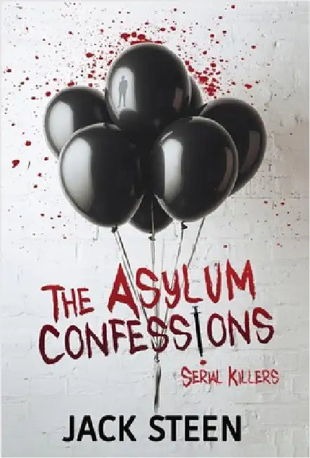 The Asylum Confessions: Serial Killers by Steen, Jack