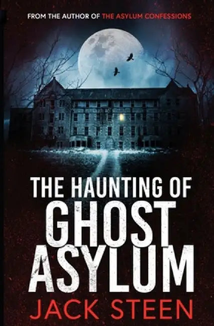 The Haunting of Ghost Asylum: A Haunting Investigation by Jack Steen