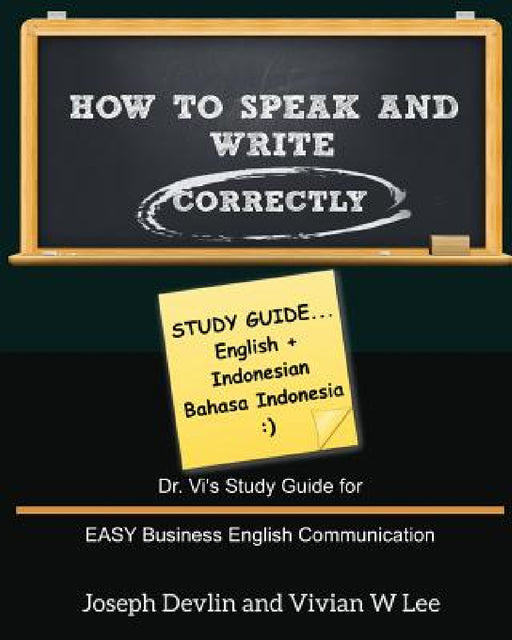 How to Speak and Write Correctly: Study Guide (English + Indonesian): Dr. Vi's Study Guide for EASY Business English Communication by Vivian W. Lee, Joseph Devlin