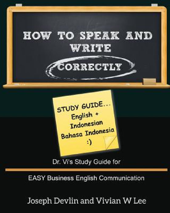 How to Speak and Write Correctly: Study Guide (English + Indonesian): Dr. Vi's Study Guide for EASY Business English Communication by Vivian W. Lee, Joseph Devlin