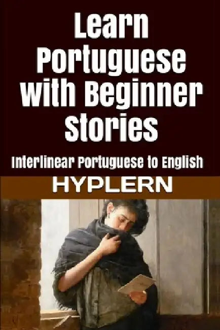 Learn Portuguese with Beginner Stories: Interlinear Portuguese to English by Bermuda Word Hyplern
