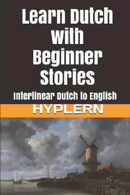 Learn Dutch with Beginner Stories: Interlinear Dutch to English by Bermuda Word Hyplern