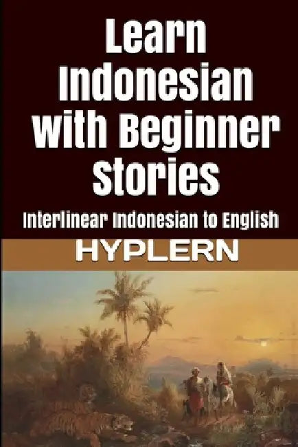 Learn Indonesian with Beginner Stories: Interlinear Indonesian to English by Bermuda Word Hyplern