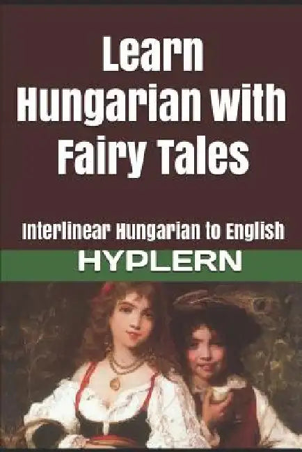 Learn Hungarian with Fairy Tales: Interlinear Hungarian to English by Bermuda Word Hyplern