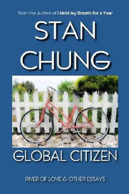Global Citizen: River of Love and other essays by Stan Chung