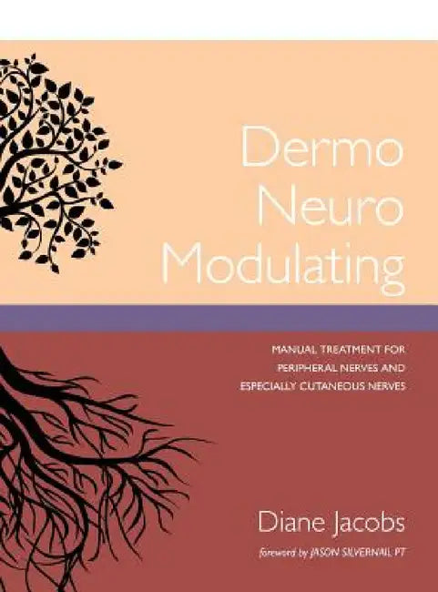 Dermo Neuro Modulating: Manual Treatment for Peripheral Nerves and Especially Cutaneous Nerves by Diane Jacobs