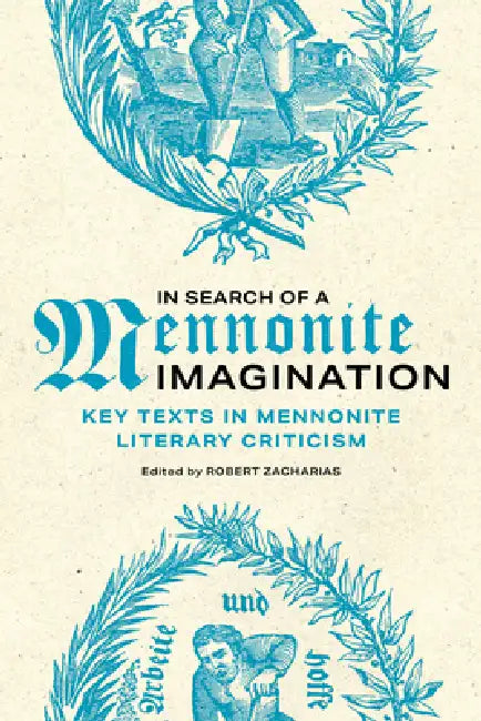 In Search of a Mennonite Imagination: Key Texts in Mennonite Literary Criticism by Robert Zacharias