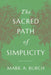 The Sacred Path of Simplicity by Mark a. Burch