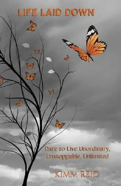 Life Laid Down: Dare to Live Unordinary, Unstoppable, Unlimited by Kimm Reid