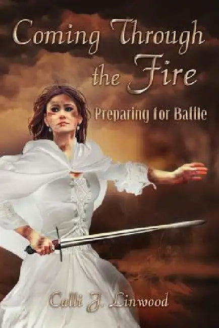 Coming Through The Fire: Preparing for Battle by Calli J. Linwood