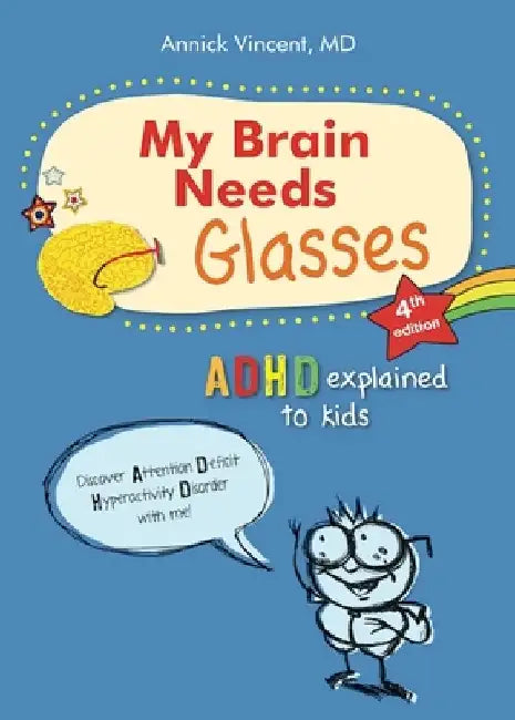 My Brain Needs Glasses - 4e Edition: ADHD Explained to Kids by Annick Vincent