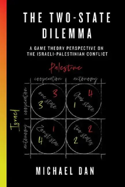 The Two-State-Dilemma: A Game Theory Perspective on the Israeli-Palestinian Conflict by Michael Dan