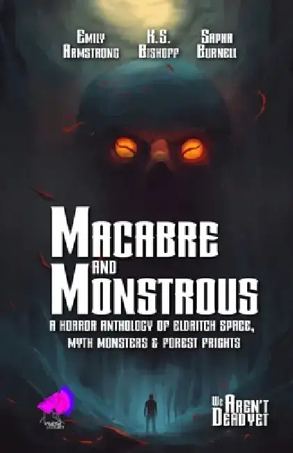 Macabre and Monstrous: A Horror Anthology of Eldritch Space, Myth Monsters and Forest Frights by Sapha Burnell