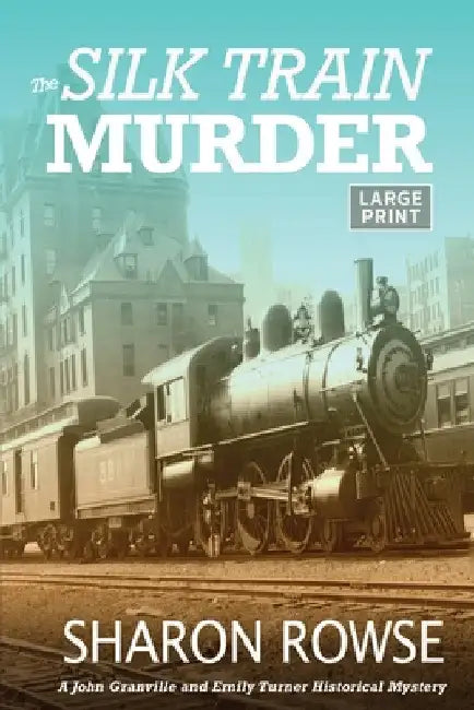 The Silk Train Murder: A John Granville & Emily Turner Historical Mystery by Sharon Rowse