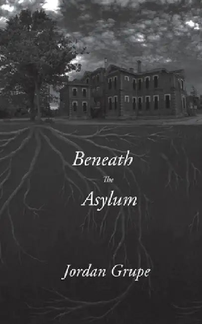 Beneath the Asylum by Jordan Grupe