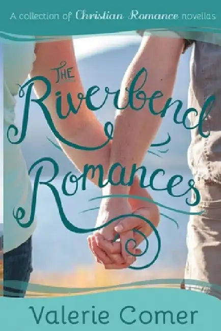 The Riverbend Romances 1-5: A Collection of Christian Romance Novellas by Valerie Comer