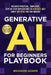 Generative AI For Beginners Playbook: Discover Practical, Simplified, Step-By-Step Applications to Generate Just About Anything You Can Imagine by Branson Adams