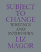 Subject to Change: Writings and Interviews by Liz Magor