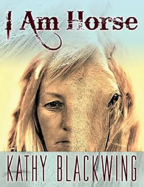 I Am Horse by Kathy Blackwing