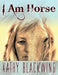 I Am Horse by Kathy Blackwing