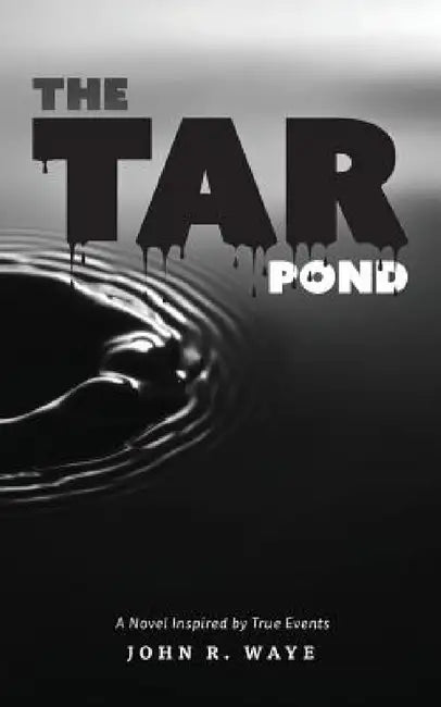The Tar Pond: A novel inspired by true events by John R. Waye