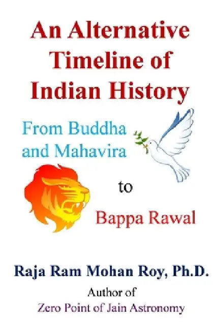An Alternative Timeline of Indian History: From Buddha and Mahavira to Bappa Rawal by Raja Ram Mohan Roy