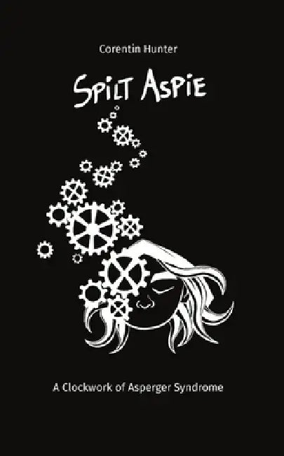 Spilt Aspie: A Clockwork of Asperger Syndrome by Corentin Hunter