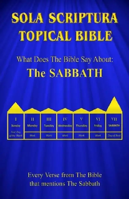 Sola Scriptura Topical Bible: What Does The Bible Say About The Sabbath by Daniel John