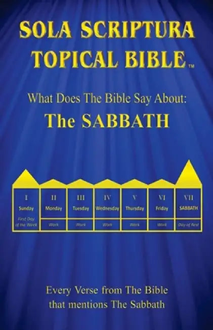 Sola Scriptura Topical Bible: What Does The Bible Say About The Sabbath? by Daniel John