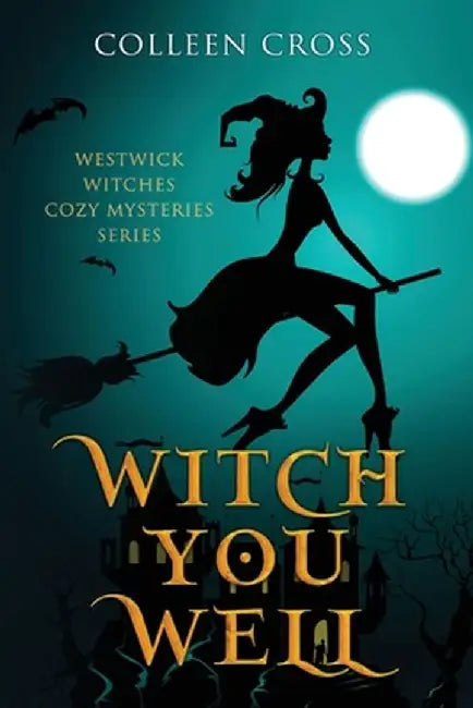 Witch You Well (a Westwick Witches Cozy Mystery): Westwick Witches Cozy Mysteries Series by Colleen Cross