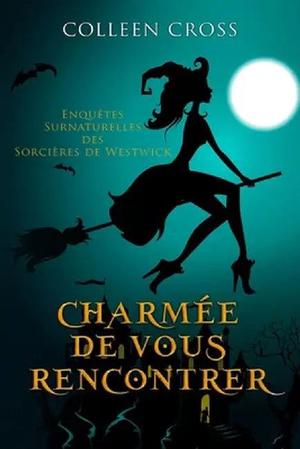 Charmée De Vous Rencontrer: Une Petite Enquête des Sorcières de Westwick by Colleen Cross