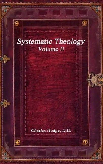 Systematic Theology Volume II by Charles Hodge D. D.