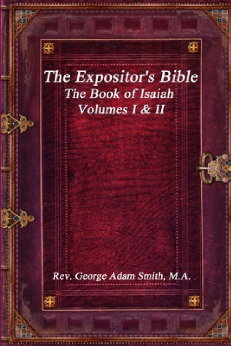 The Expositor's Bible: The Book of Isaiah Volumes I & II by M. a. George Adam Smith