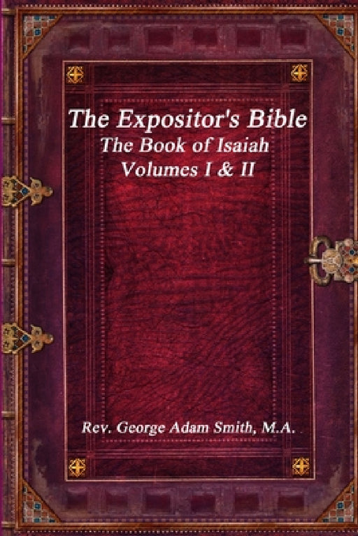 The Expositor's Bible: The Book of Isaiah Volumes I & II by M. a. George Adam Smith