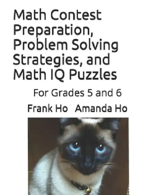 Math Contest Preparation, Problem Solving Strategies, and Math IQ Puzzles: For Grades 5 and 6 by Amanda Ho