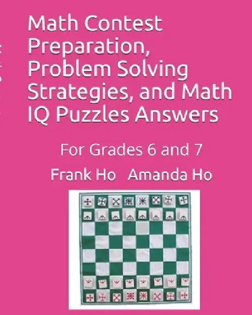 Math Contest Preparation, Problem Solving Strategies, and Math IQ Puzzles Answers: For Grades 6 and 7 by Amanda Ho