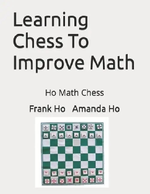 Learning Chess To Improve Math: Ho Math Chess by Amanda Ho