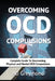 Overcoming OCD Compulsions: Complete Guide To Overcoming Physical and Mental OCD Compulsions by Ali Greymond