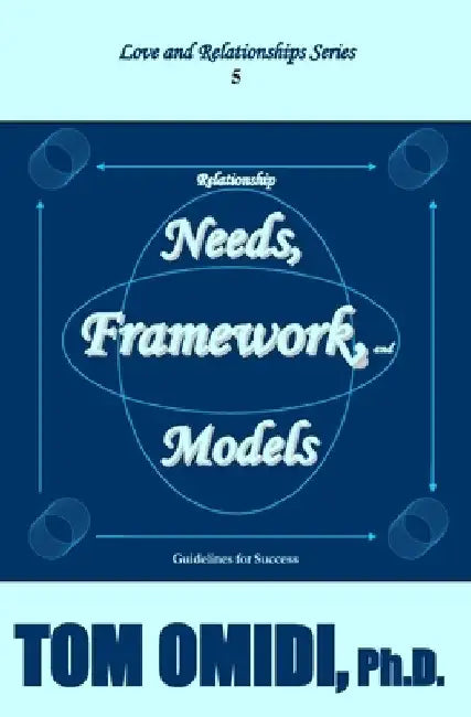 Relationship Needs, Framework, and Models (Enhanced Edition): Guidelines for Success by Tom Omidi